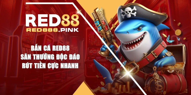 Bắn Cá RED88 - Săn Thưởng Độc Đáo, Rút Tiền Cực Nhanh