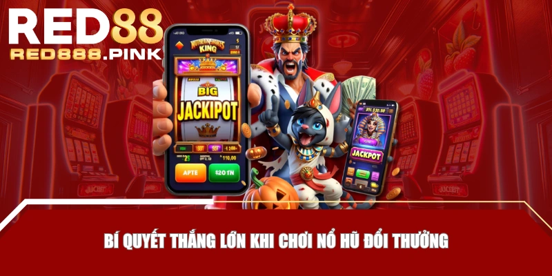 Bí quyết thắng lớn khi chơi nổ hũ đổi thưởng