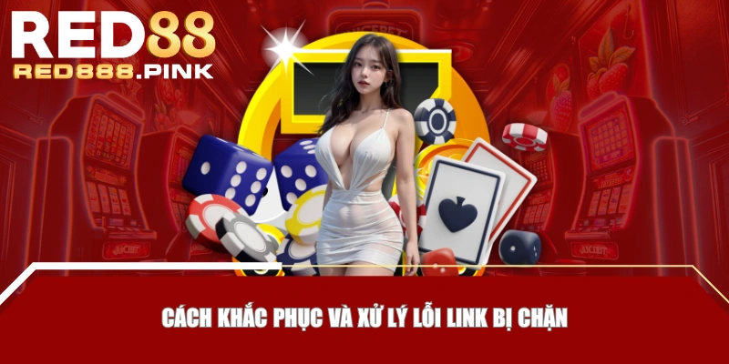 Cách khắc phục và xử lý lỗi link bị chặn