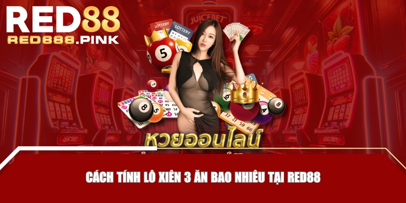 Cách tính lô xiên 3 ăn bao nhiêu tại RED88