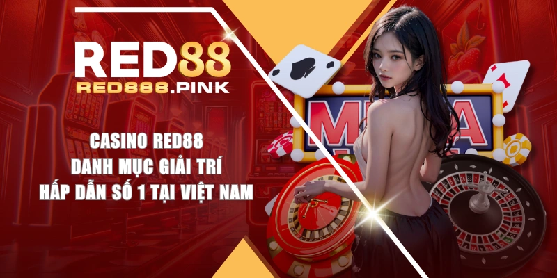 Casino RED88 - Danh Mục Giải Trí Hấp Dẫn Số 1 Tại Việt Nam