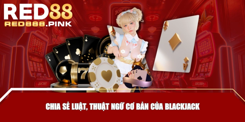 Chia sẻ luật, thuật ngữ cơ bản của Blackjack
