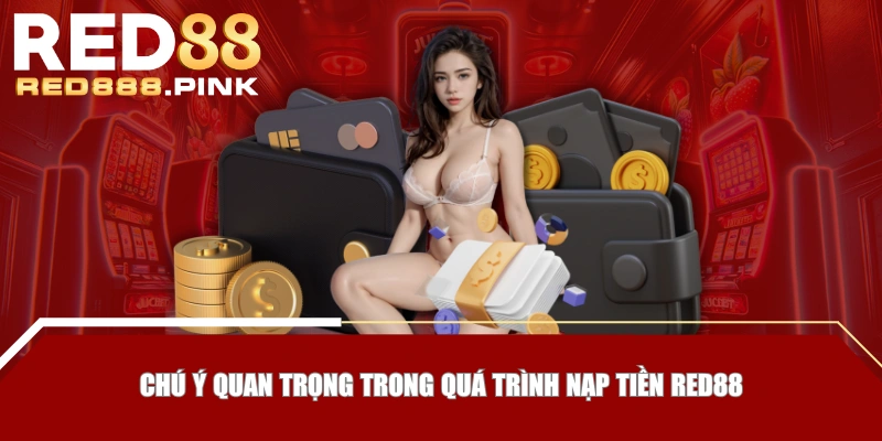 Chú ý quan trọng trong quá trình nạp tiền RED88