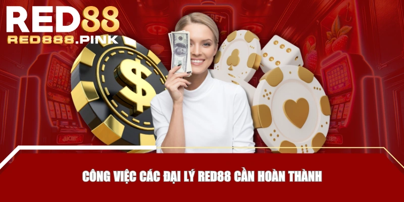 Công việc các đại lý RED88 cần hoàn thành