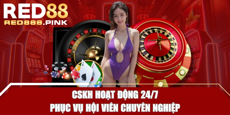 CSKH hoạt động 24/7, phục vụ hội viên chuyên nghiệp