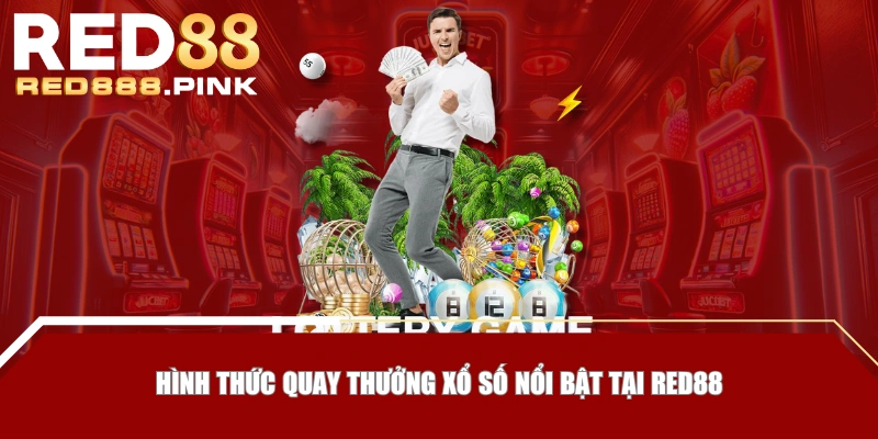 Hình thức quay thưởng xổ số nổi bật tại RED88