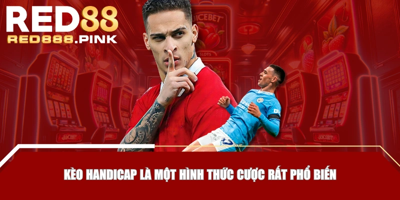 Kèo Handicap là một hình thức cược rất phổ biến