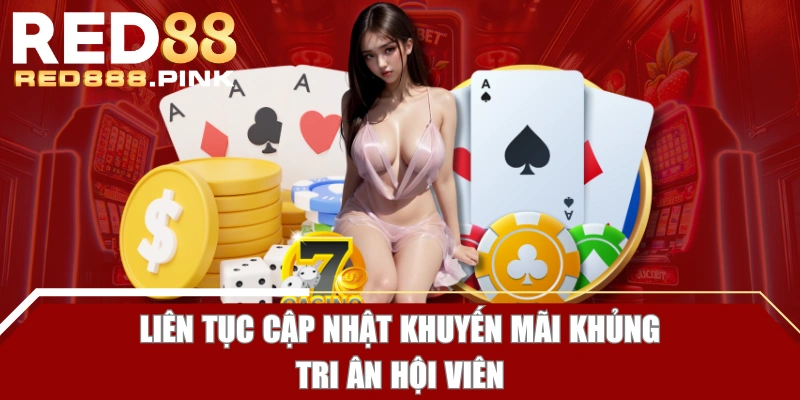 Liên tục cập nhật khuyến mãi khủng tri ân hội viên