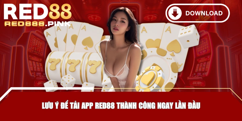 Lưu ý để tải app RED88 thành công ngay lần đầu