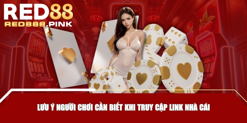 Lưu ý người chơi cần biết khi truy cập link nhà cái