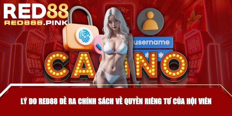 Lý do RED88 đề ra chính sách về quyền riêng tư của hội viên