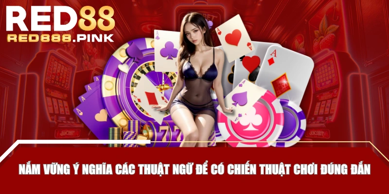 Nắm vững ý nghĩa các thuật ngữ để có chiến thuật chơi đúng đắn
