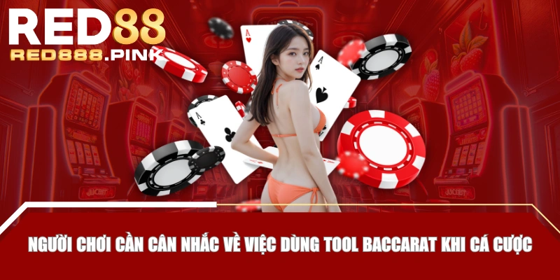 Người chơi cần cân nhắc về việc dùng tool Baccarat khi cá cược