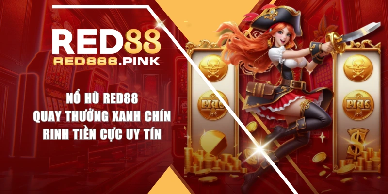 Nổ Hũ RED88 - Quay Thưởng Xanh Chín, Rinh Tiền Cực Uy Tín