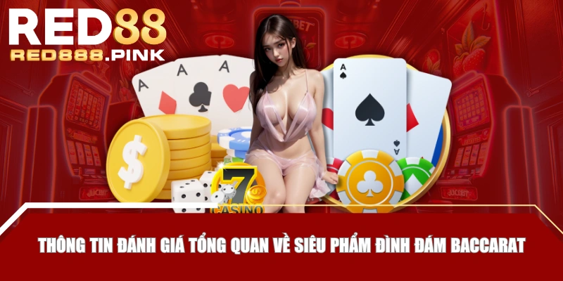 Thông tin đánh giá tổng quan về siêu phẩm đình đám Baccarat