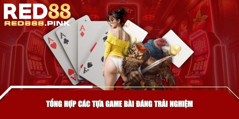 Tổng hợp các tựa game bài đáng trải nghiệm