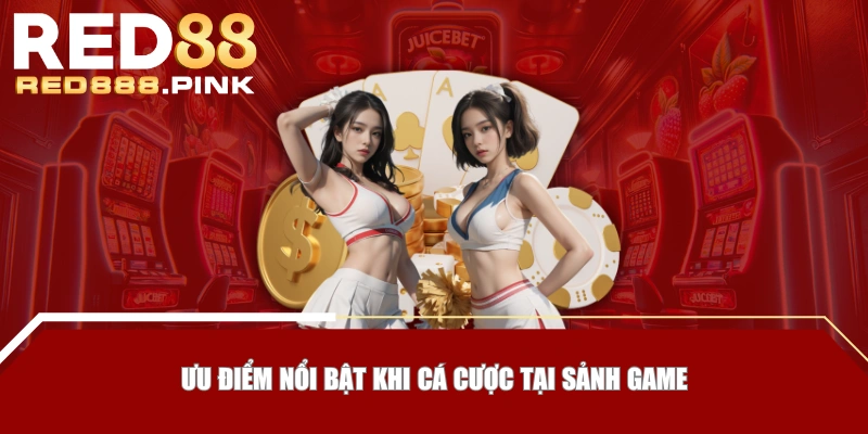 Ưu điểm nổi bật khi cá cược tại sảnh game