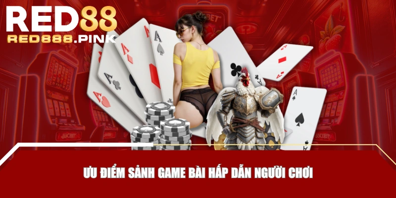 Ưu điểm sảnh game bài hấp dẫn người chơi